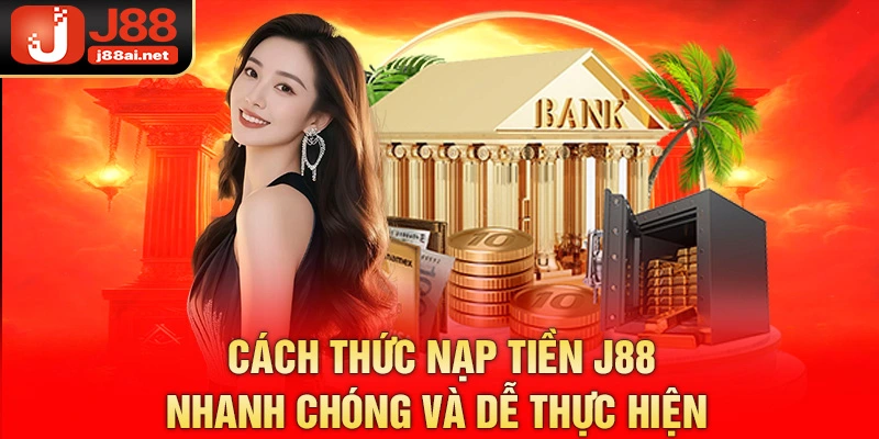 Cách thức nạp tiền j88 nhanh chóng và dễ thực hiện