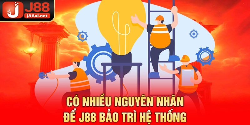 Có nhiều nguyên nhân để j88 bảo trì hệ thống 