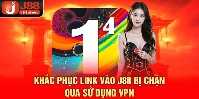 Khắc phục link vào j88 bị chặn qua sử dụng VPN