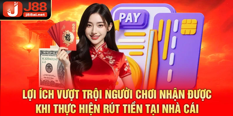 Rút Tiền J88 An Toàn, Nhanh Chóng Chỉ Trong Vài Phút Lợi ích vượt trội người chơi nhận được khi thực hiện rút tiền tại nhà cái