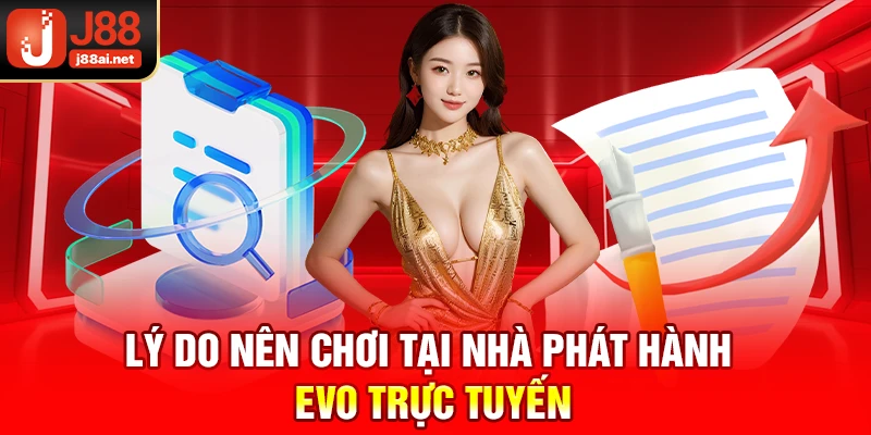 Lý do nên chơi tại nhà phát hành EVO trực tuyến