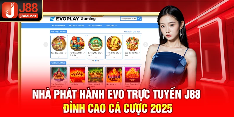 nha phat hanh evo truc tuyen j88 dinh cao ca cuoc 2025