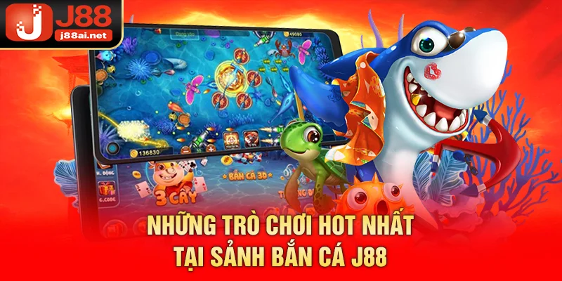 Những trò chơi hot nhất tại sảnh bắn cá j88