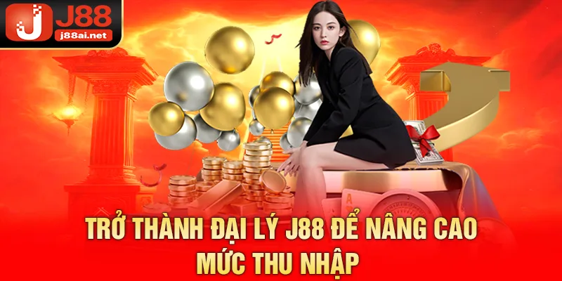 Trở thành đại lý j88 để nâng cao mức thu nhập 