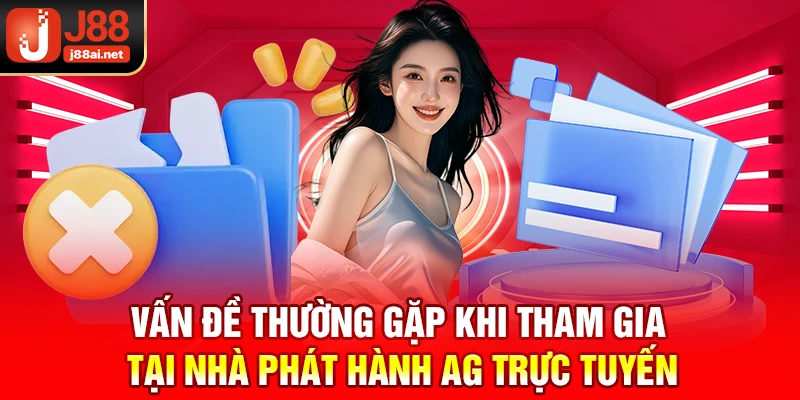 Vấn đề thường gặp khi tham gia tại nhà phát hành ag trực tuyến