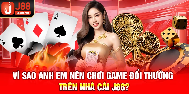 Vì sao anh em nên chơi game đổi thưởng trên nhà cái j88?